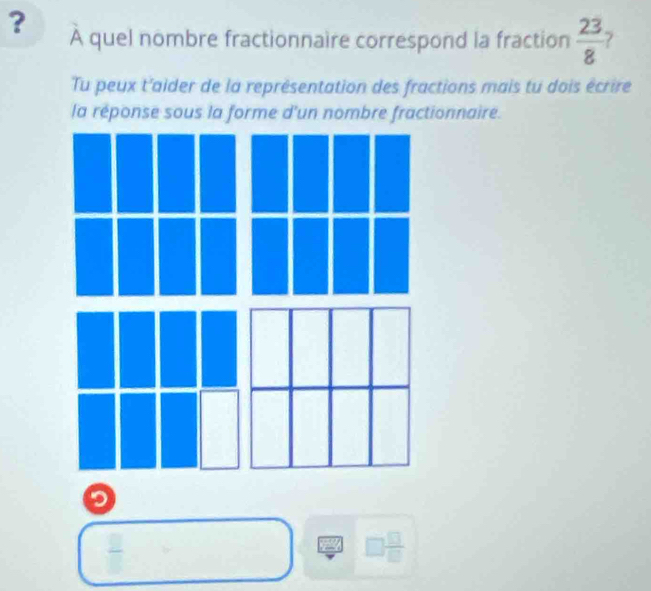 ? A quel nombre fractionnaire correspond la fraction  23/8  7 
Tu peux t'aider de la représentation des fractions mais tu dois écrire 
la réponse sous la forme d'un nombre fractionnaire. 
o
frac □   □ /□  