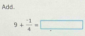 Add.
9+ (-1)/4 =□