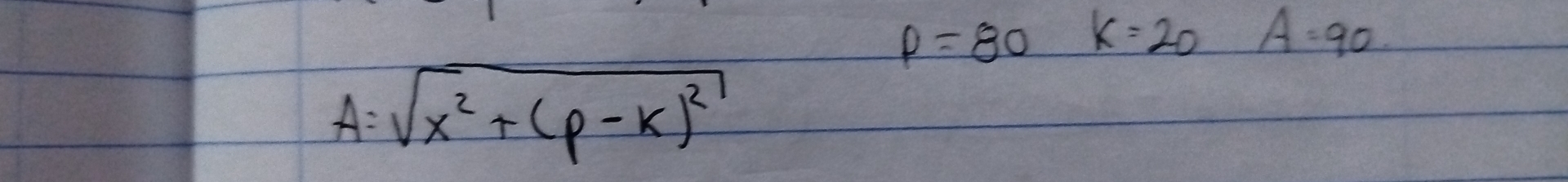 P=80k=20 A=90
A=sqrt(x^2+(p-k)^2)