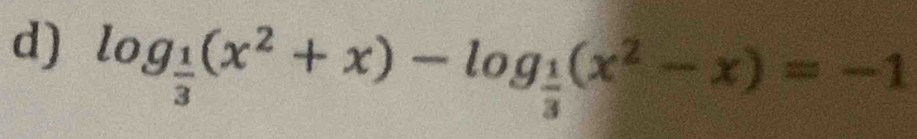 log _ 1/3 (x^2+x)-log _ 1/3 (x^2-x)=-1