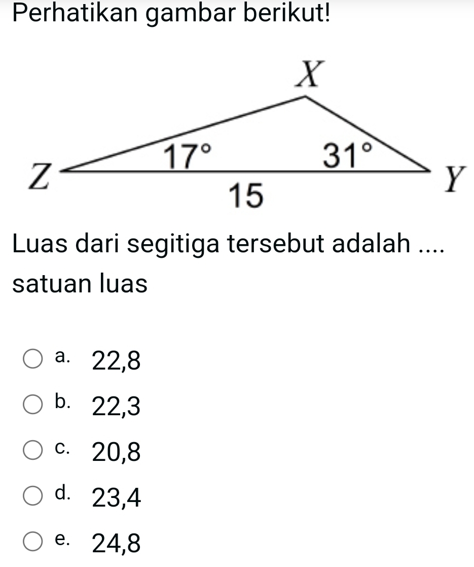 Perhatikan gambar berikut!
Luas dari segitiga tersebut adalah ....
satuan luas
a. 22,8
b. 22,3
c. 20,8
d. 23,4
e. 24,8