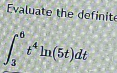 Evaluate the definite
∈t _3^(6t^4)ln (5t)dt