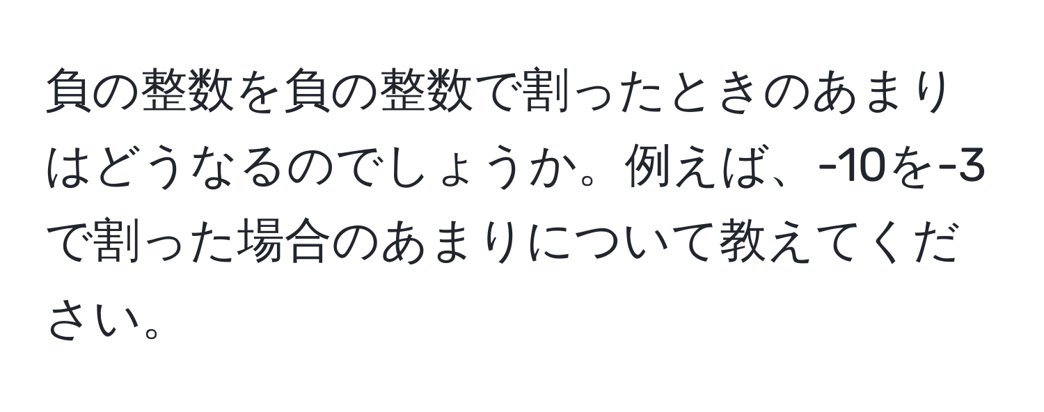 負の整数を負の整数で割ったときのあまりはどうなるのでしょうか。例えば、-10を-3で割った場合のあまりについて教えてください。