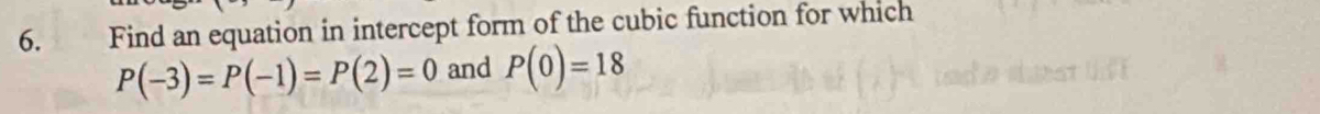 Find an equation in intercept form of the cubic function for which
P(-3)=P(-1)=P(2)=0 and P(0)=18