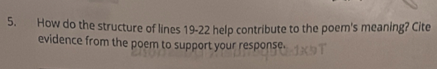 How do the structure of lines 19-22 help contribute to the poem's meaning? Cite 
evidence from the poem to support your response.