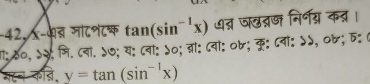 x-4ब मा८श८क tan (sin^(-1)x) ७त्न जछत्न् निर्ग् कत्र। 
ग: ४०,५२र; मि.८वा. d७; य: ८वां: d०; ब्ो: ८वां: ०b; कु: ८वो: ५५, ०७; D: ८
y=tan (sin^(-1)x)