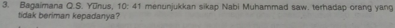 Bagaimana Q.S. Yūnus, 10:41 menunjukkan sikap Nabi Muhammad saw. terhadap orang yang 
tidak beriman kepadanya?