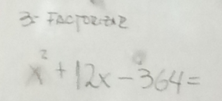 FAcTORi2
x^2+12x-364=