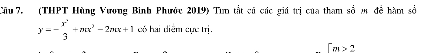 (THPT Hùng Vương Bình Phước 2019) Tìm tất cả các giá trị của tham số m để hàm số
y=- x^3/3 +mx^2-2mx+1 có hai điểm cực trị.
[m>2