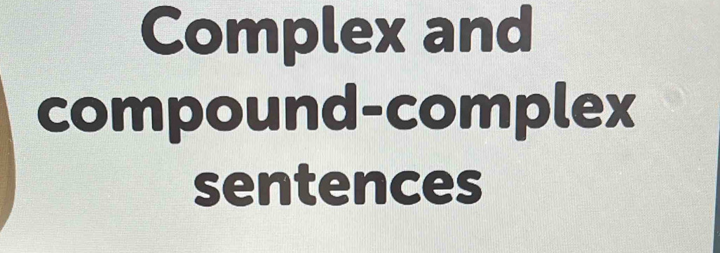 Complex and 
compound-complex 
sentences