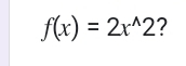 f(x)=2x^(wedge)2 ?