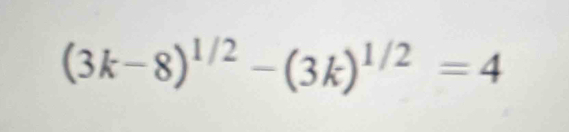 (3k-8)^1/2-(3k)^1/2=4