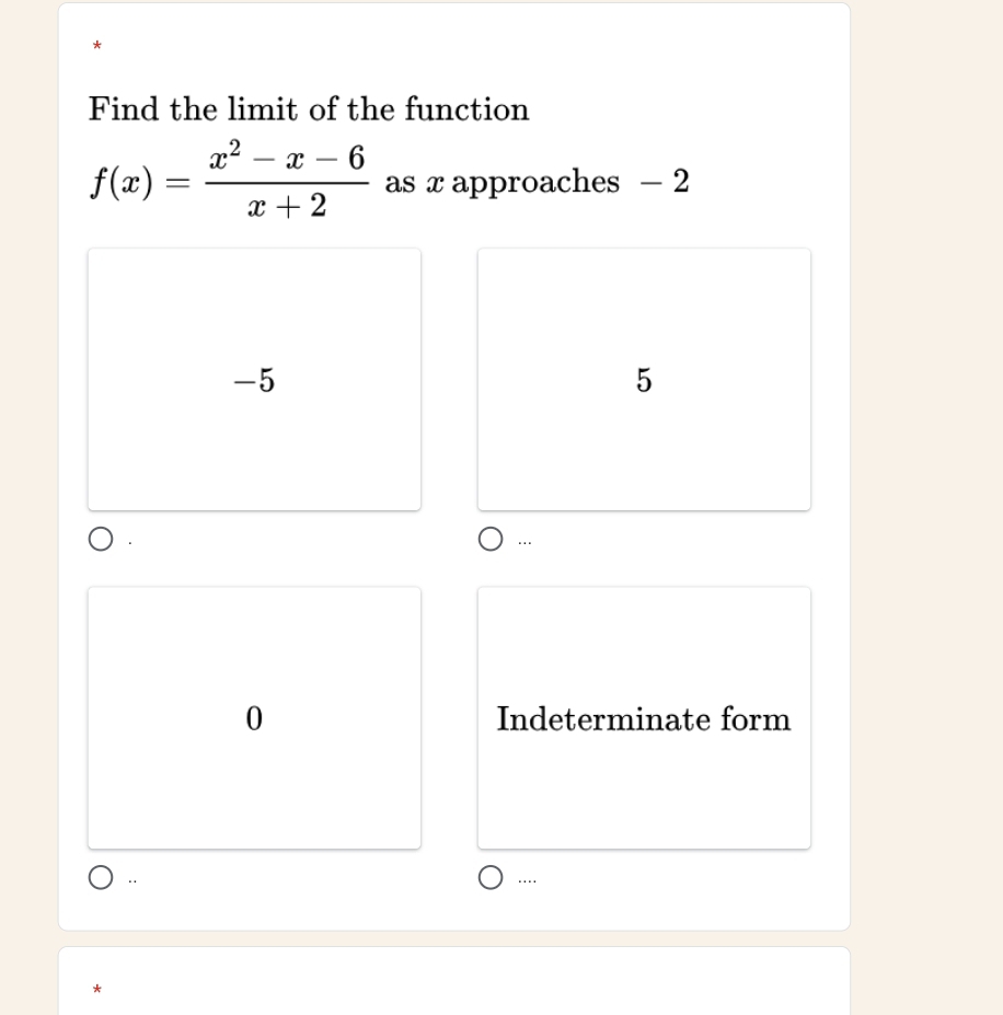 Find the limit of the function
f(x)= (x^2-x-6)/x+2  as x approaches - 2
-5
5
…
0 Indeterminate form
.
…
*