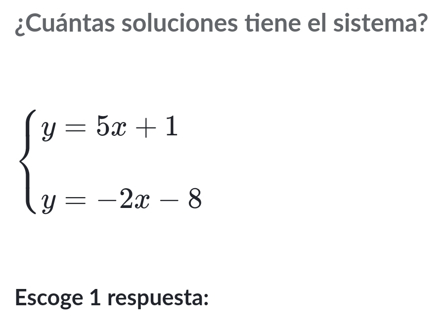 ¿Cuántas soluciones tiene el sistema?
beginarrayl y=5x+1 y=-2x-8endarray.
Escoge 1 respuesta: