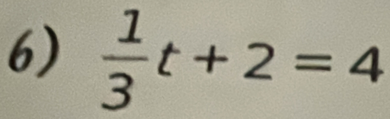  1/3 t+2=4