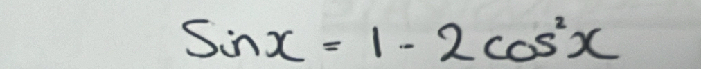 sin x=1-2cos^2x