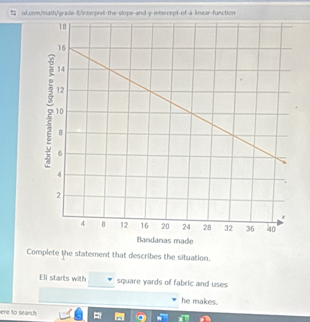 Complete the statement that describes the situation. 
Eli starts with square yards of fabric and uses 
he makes. 
ere to search