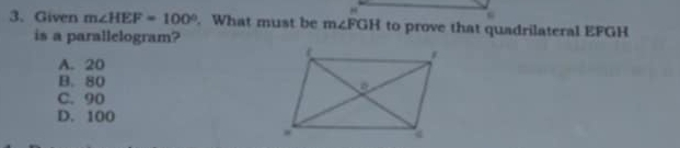 H
3、 Given m∠ HEF=100°. What must be m∠ FGH to prove that quadrilateral EFGH
is a parallelogram?
A. 20
B. 80
C. 90
D. 100