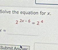 Solve the equation for x.
2^(2x-6)=2^4
_
x=
Submit Ans