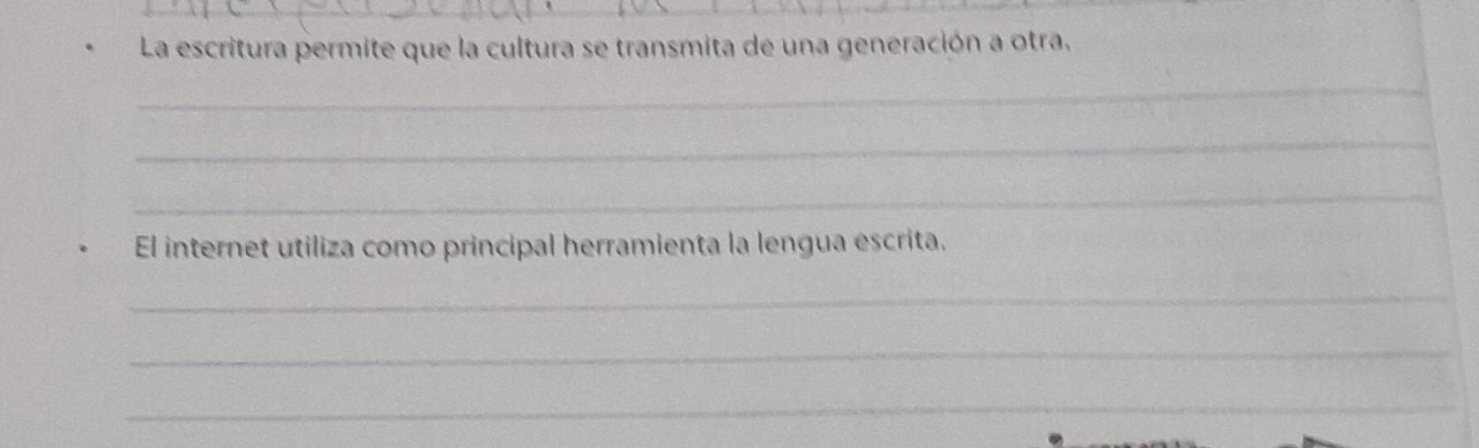 La escritura permite que la cultura se transmita de una generación a otra. 
_ 
_ 
_ 
El internet utiliza como principal herramienta la lengua escrita. 
_ 
_ 
_