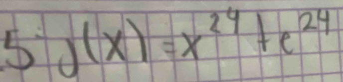 5J(x)=x^(24)+e^(24)