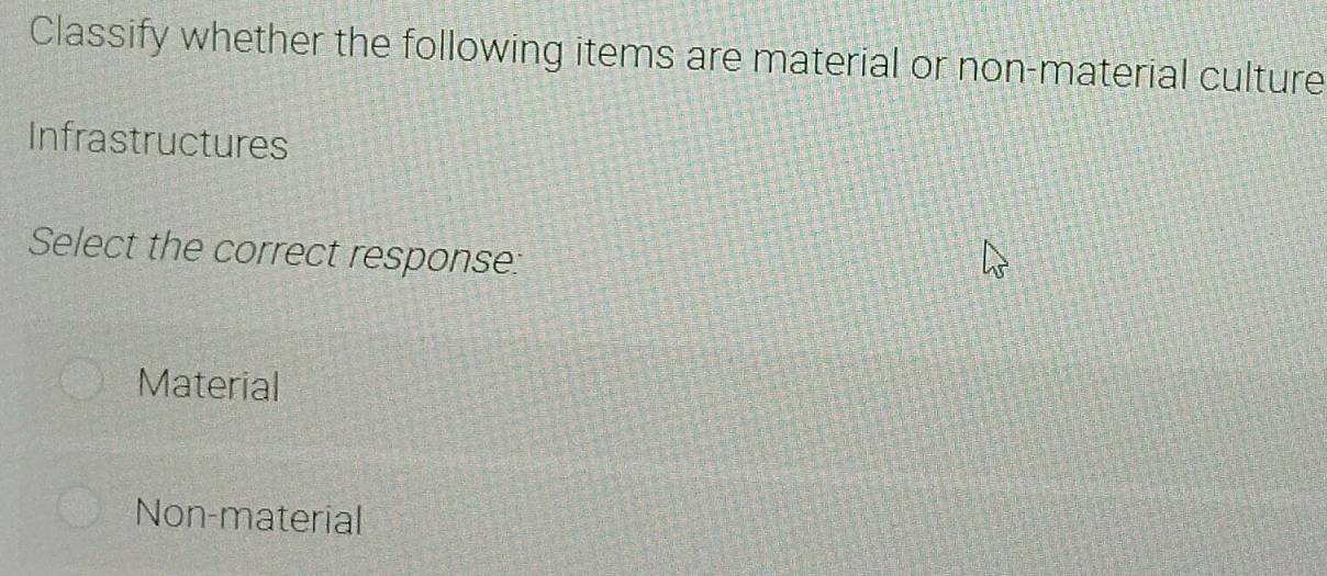 Classify whether the following items are material or non-material culture
Infrastructures
Select the correct response:
Material
Non-material