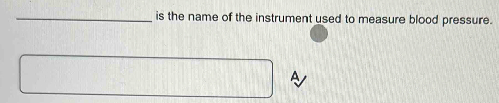 is the name of the instrument used to measure blood pressure. 
A