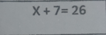 X+7=26