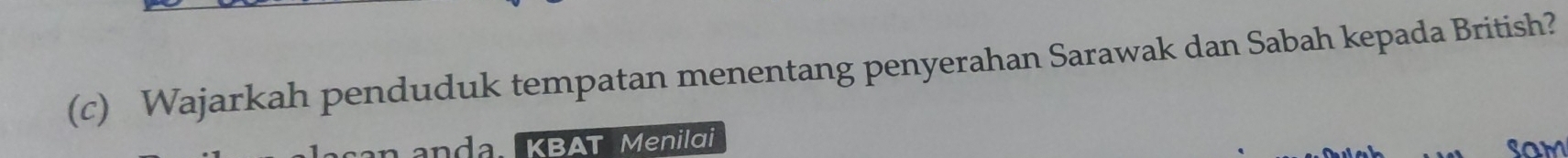 Wajarkah penduduk tempatan menentang penyerahan Sarawak dan Sabah kepada British? 
Landa KBAT Menilai 
sam