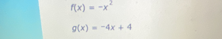 f(x)=-x^2
g(x)=-4x+4