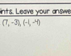 ints. Leave your answe
(7,-3), (-1,-4)