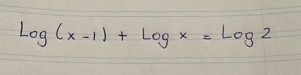 Log(x-1)+Logx=Log2