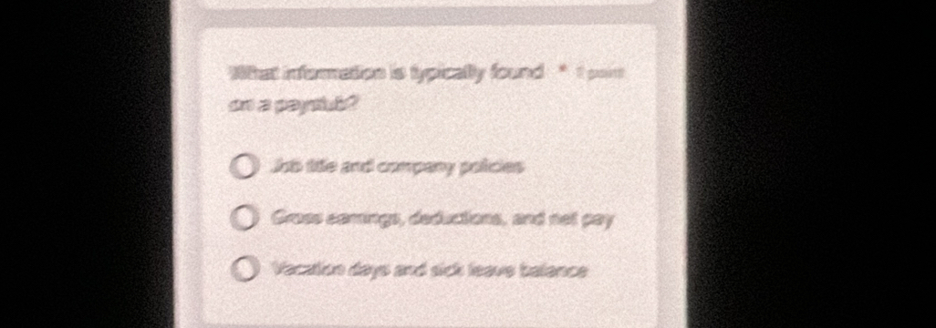 What inforetios is typically found * I paint
on a payshl?
Job title and company policies
Grees comings, deductions, and not pay
Vacation days and sick leave balance