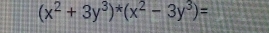 (x^2+3y^3)^*(x^2-3y^3)=