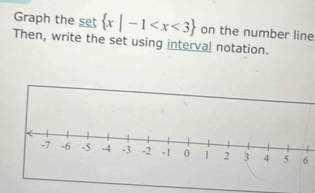 Graph the set  x|-1 on the number line 
Then, write the set using interval notation. 
6