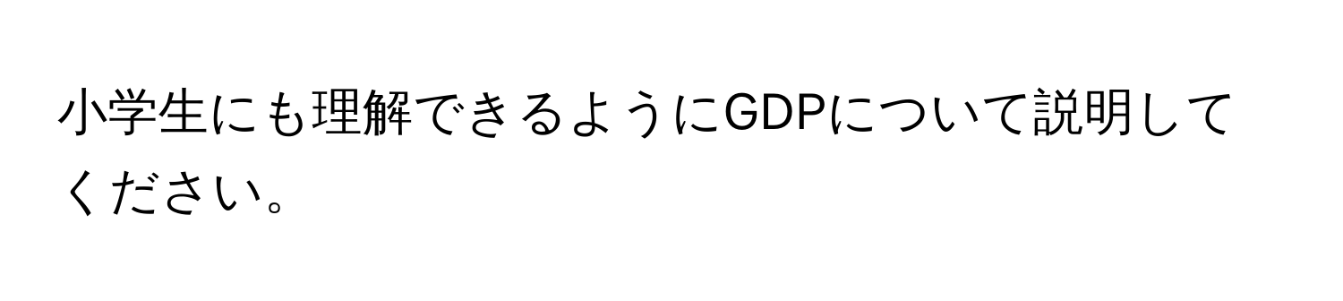 小学生にも理解できるようにGDPについて説明してください。