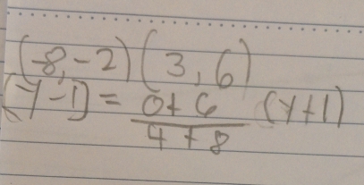 beginarrayr (-8,-2)(3,6) y-1)= (0+6)/4+8 (y+1)endarray