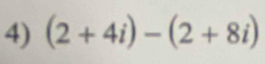 (2+4i)-(2+8i)