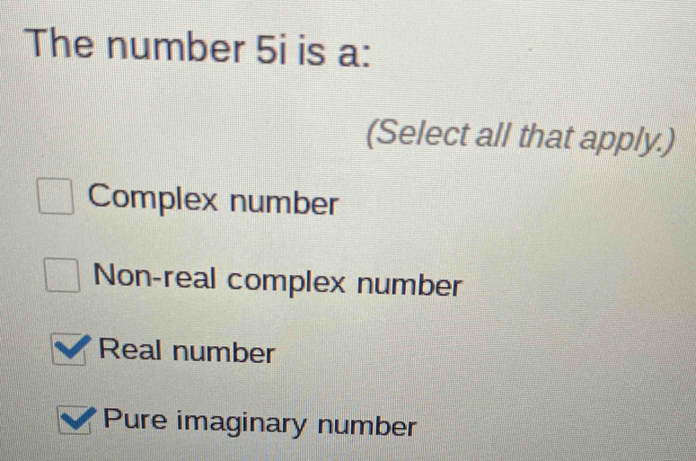 The number 5i is a:
(Select all that apply.)
Complex number
Non-real complex number
Real number
Pure imaginary number