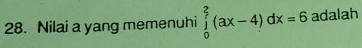 Nilai a yang memenuhi ∈tlimits _0^((frac 2)7)(ax-4)dx=6 adalah