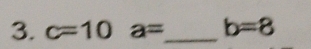 c=10a= _ b=8