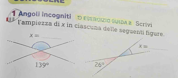 Angoli incogniti 5 ESERCIZIO GUIDa 2  Scrivi
I’ampiezza di x in ciascuna delle seguenti figure.