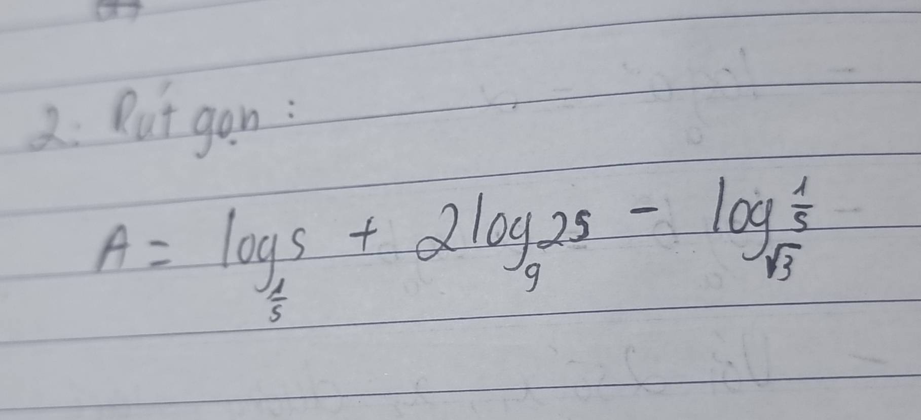 2: Rut gan :
A=log _ 1/5 5+2log _925-log _sqrt(3) 1/5 