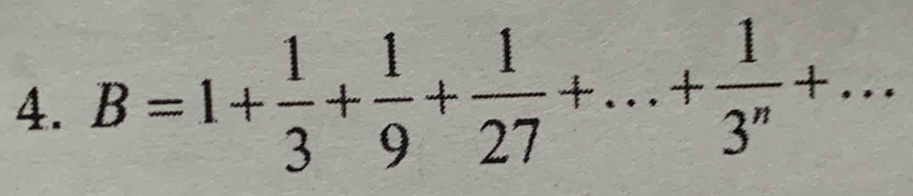 B=1+ 1/3 + 1/9 + 1/27 +...+ 1/3^n +...