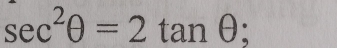 sec^2θ =2tan θ;