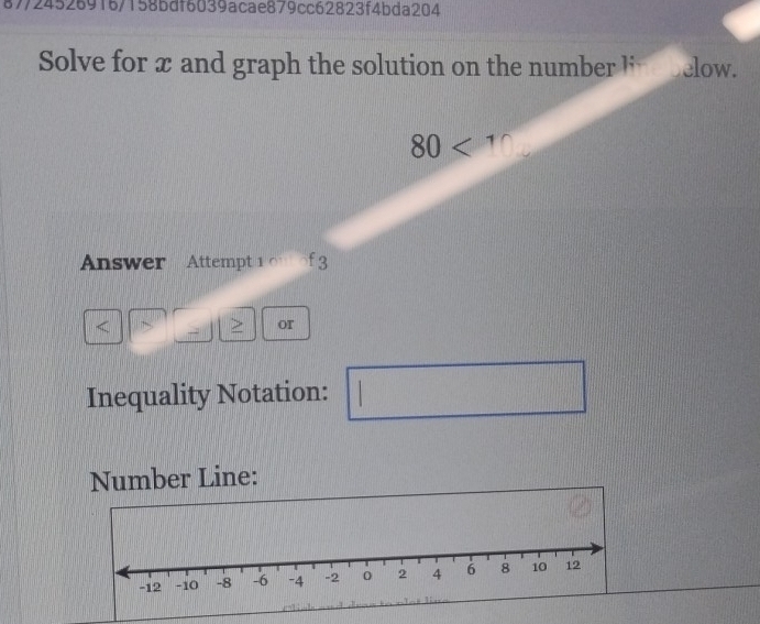 87/24526916/158bdf6039acae879cc62823f4bda204 
Solve for x and graph the solution on the number li elow.
80
Answer . Attempt 1 0 of 3
or 
Inequality Notation: 
Number Line: