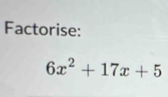 Factorise:
6x^2+17x+5