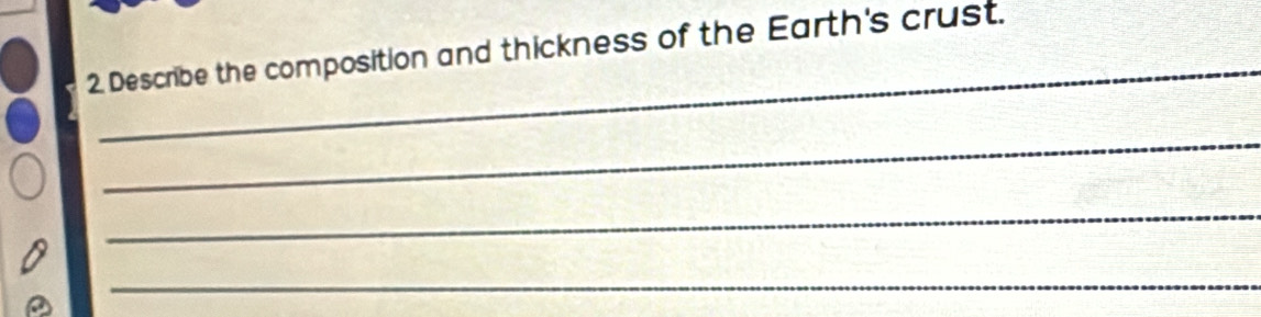 Describe the composition and thickness of the Earth's crust. 
_ 
_ 
_