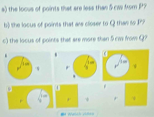 the locus of points that are less than 5 cm from P? 
b) the locus of points that are closer to Q than to P? 
c) the locus of points that are more than 5cm from Q? 
a
1am
0
/0
0
f
1 cm
p ' 0 pr 0