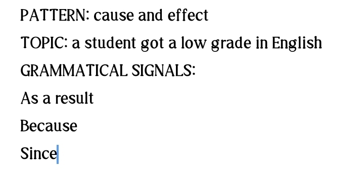 PATTERN: cause and effect 
TOPIC: a student got a low grade in English 
GRAMMATICAL SIGNALS: 
As a result 
Because 
Since